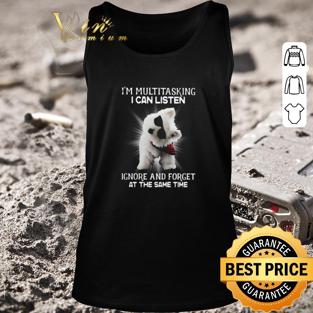 Hot Westie I’m Multitasking I Can Listen Ignore And Forget At The Same Time shirt