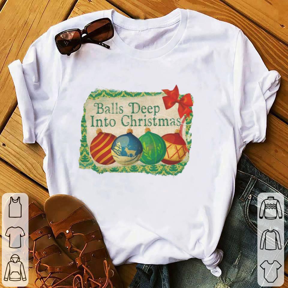 Top Balls Deep Into Christmas shirt