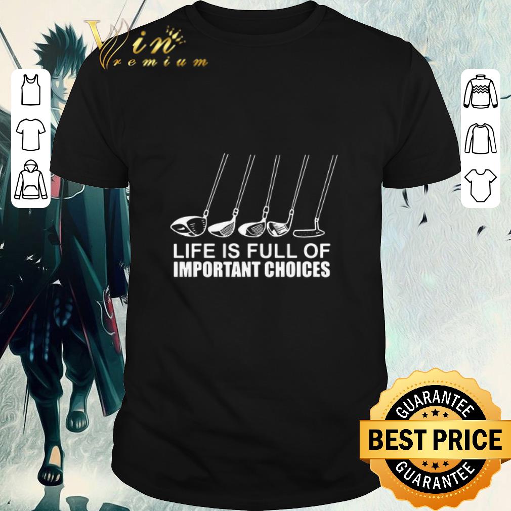 Funny Golf Life Is Full Of Important Choices shirt