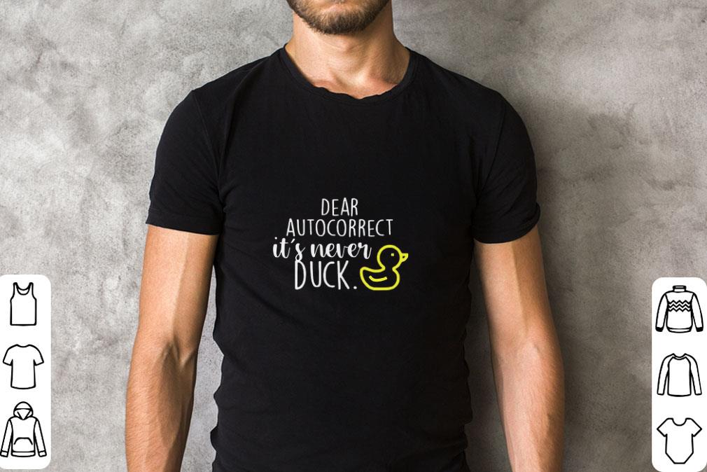 Awesome Dear Autocorrect It’s Never Duck shirt