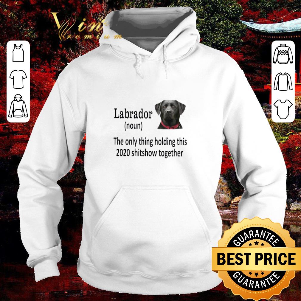 Top Labrador The Only Thing Holding This 2020 Shitshow Together shirt ef449882 top labrador the only thing holding this 2020 shitshow together shirt 4 - Top Labrador The Only Thing Holding This 2020 Shitshow Together shirt