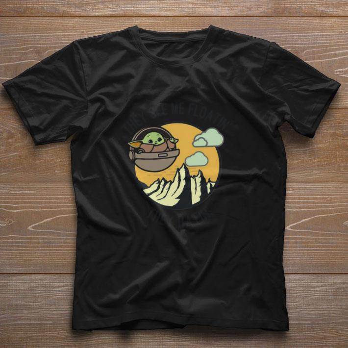 Nice Baby Yoda They See Me Floatin’ They Hatin shirt