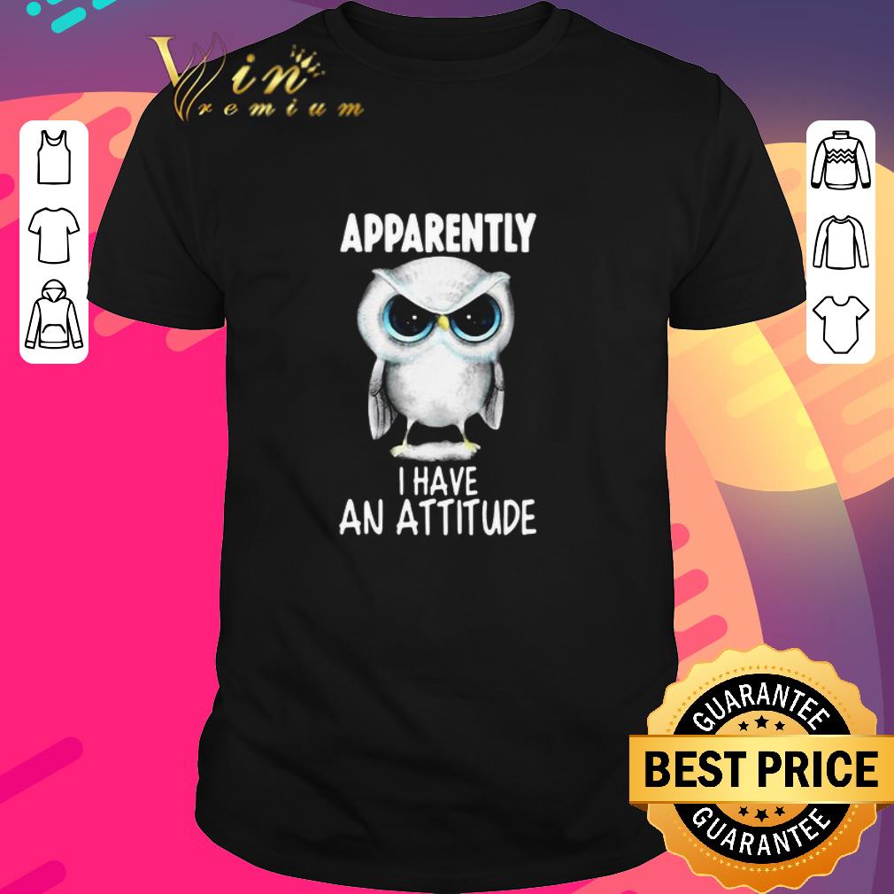 Funny Owl Apparently I Have An Attitude shirt