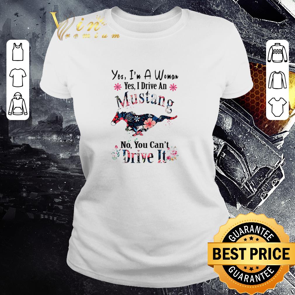 Official Yes I’m A Woman Yes I Drive An Mustang No You Can’t Drive It shirt