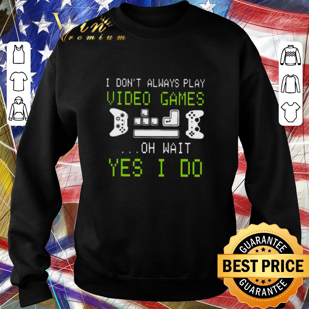 Nice I Don’t Always Play Video Games On Wait Yes I Do shirt 0a30f283 nice i don t always play video games on wait yes i do shirt 4 - Nice I Don’t Always Play Video Games On Wait Yes I Do shirt