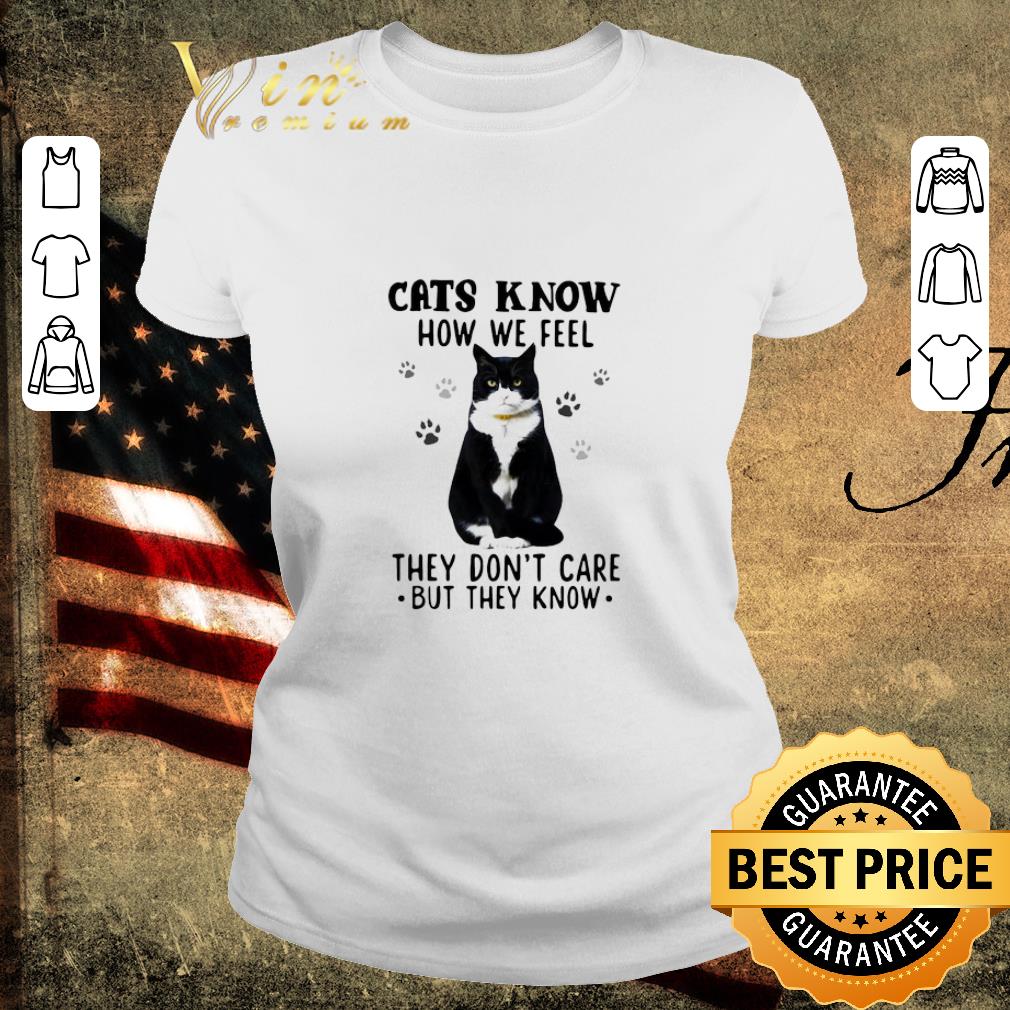 Original Cats Know How We Feel They Don’t Care But They Know shirt
