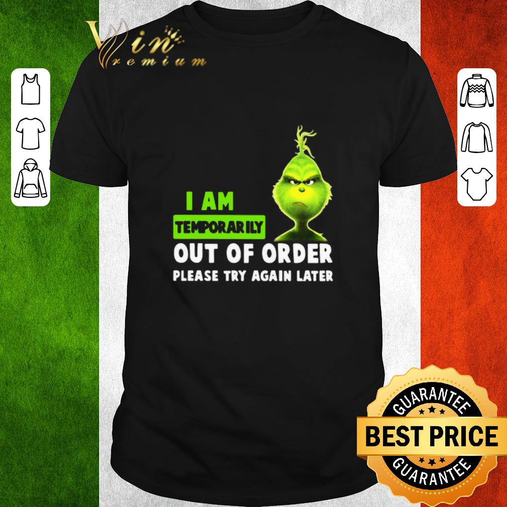 Original Grinch I Am Temporarily Out Of Order Please Try Again Later shirt