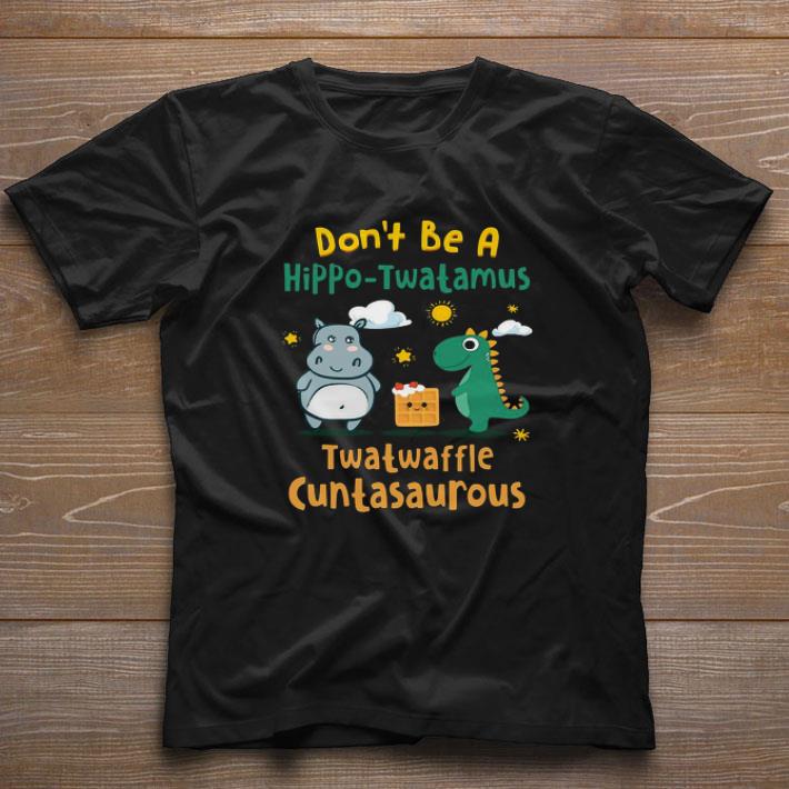 Awesome Don’t Be A Hippo-twatamus Twatwaffle Cuntasaurous shirt