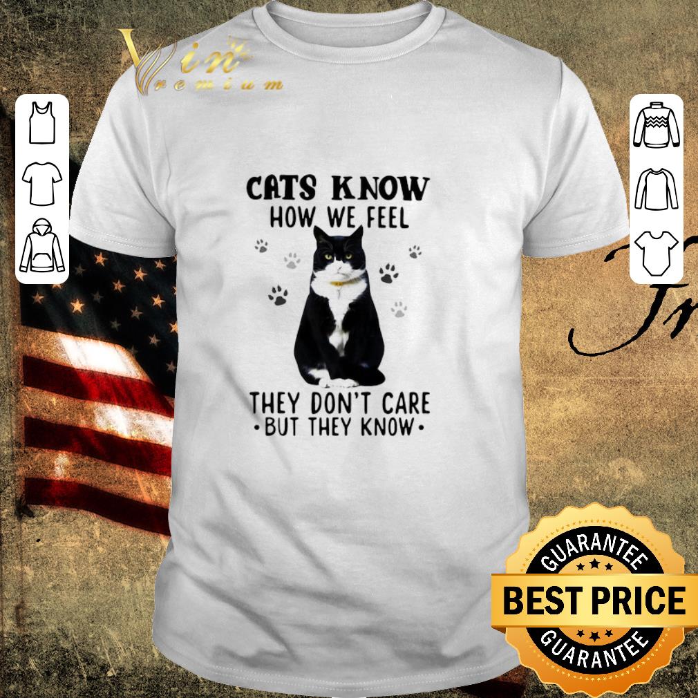 Original Cats Know How We Feel They Don’t Care But They Know shirt