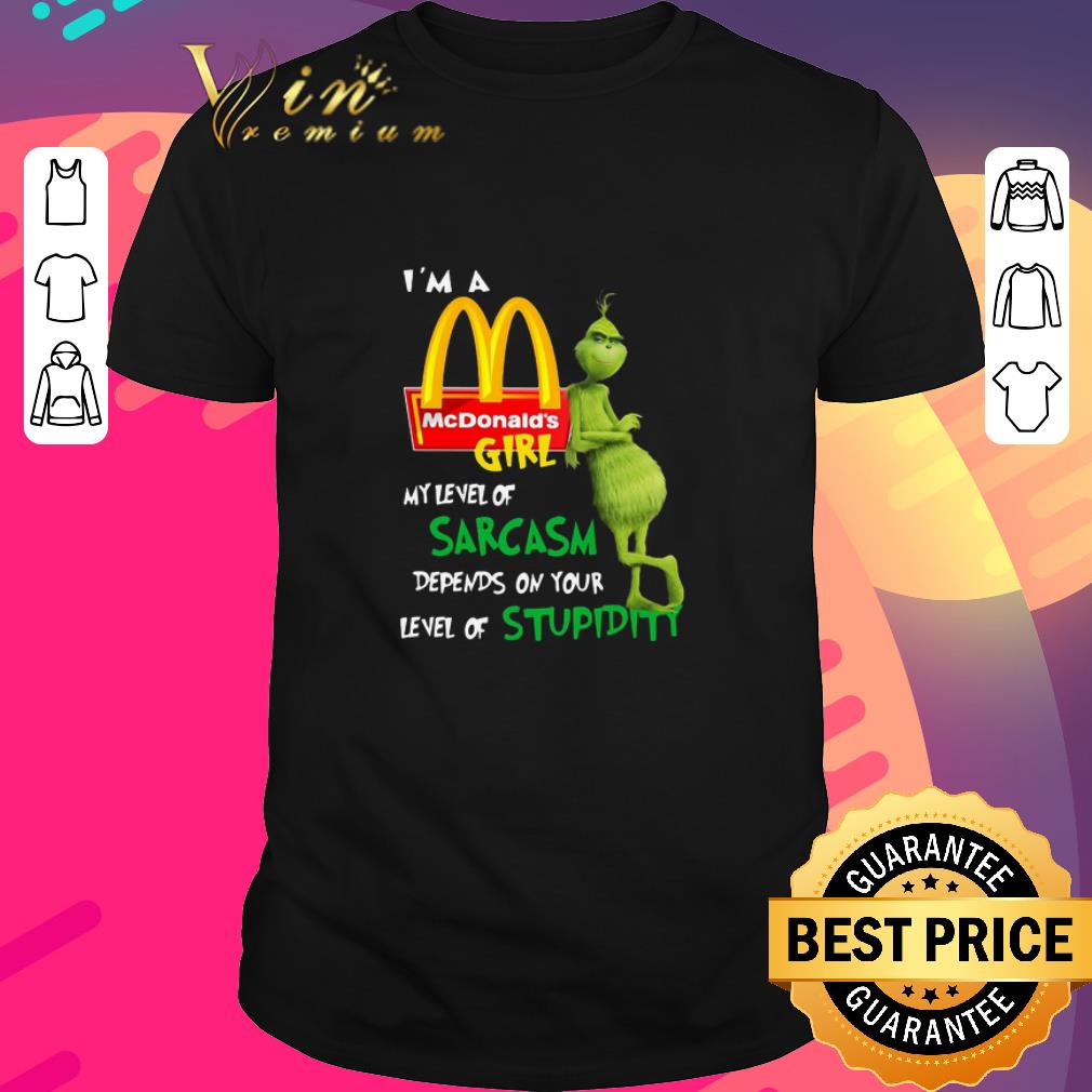 Top Grinch I’m A McDonald’s Girl My Level Of Sarcasm Depends On Your Level Of Stupidity shirt