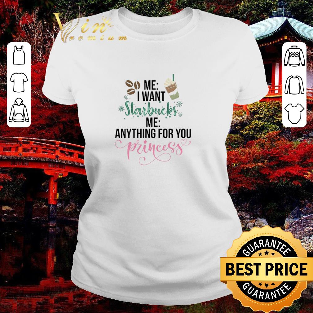 Top Me I Want Starbucks Me Anything For You Princess shirt