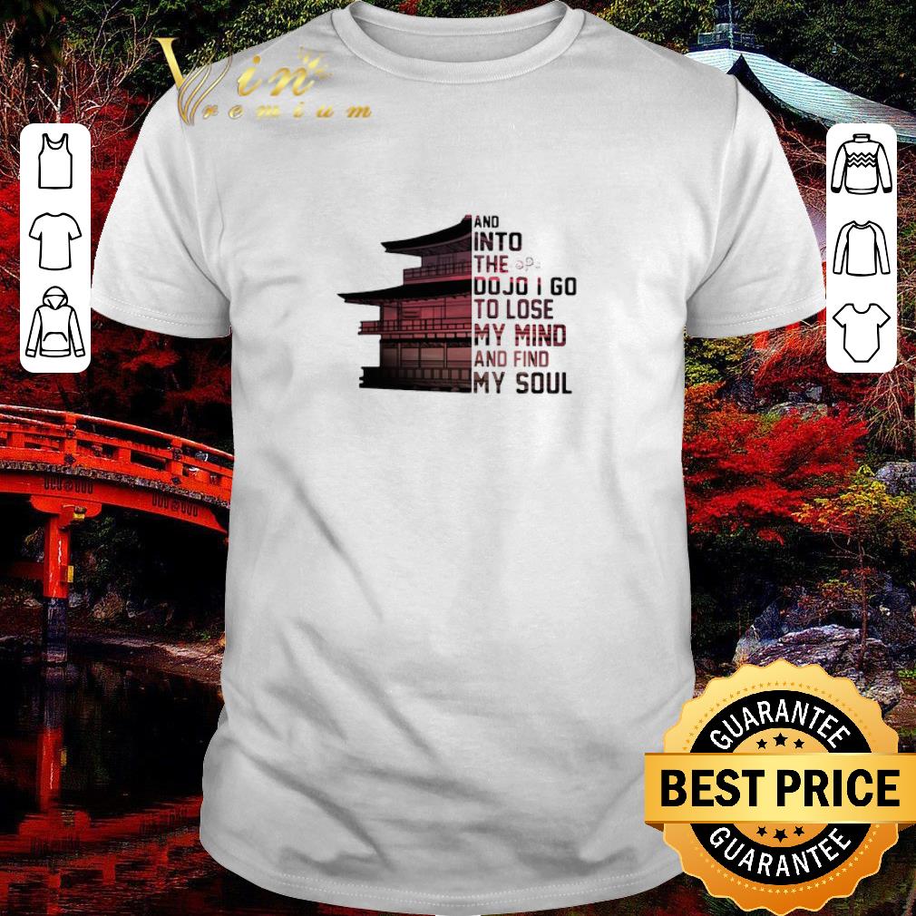 Premium And Into The Do Jo I Go To Lose My Mind And Find My Soul shirt