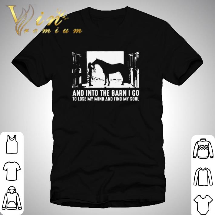 Pretty Horse And Into The Barn I Go To Lose My Mind And Find My Soul shirt