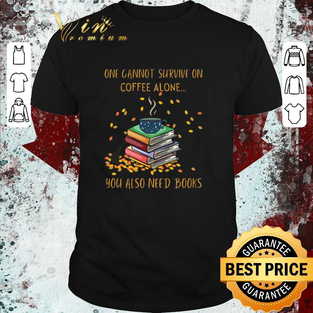 Original One Cannot Survive On Coffee Alone You Also Need Books shirt