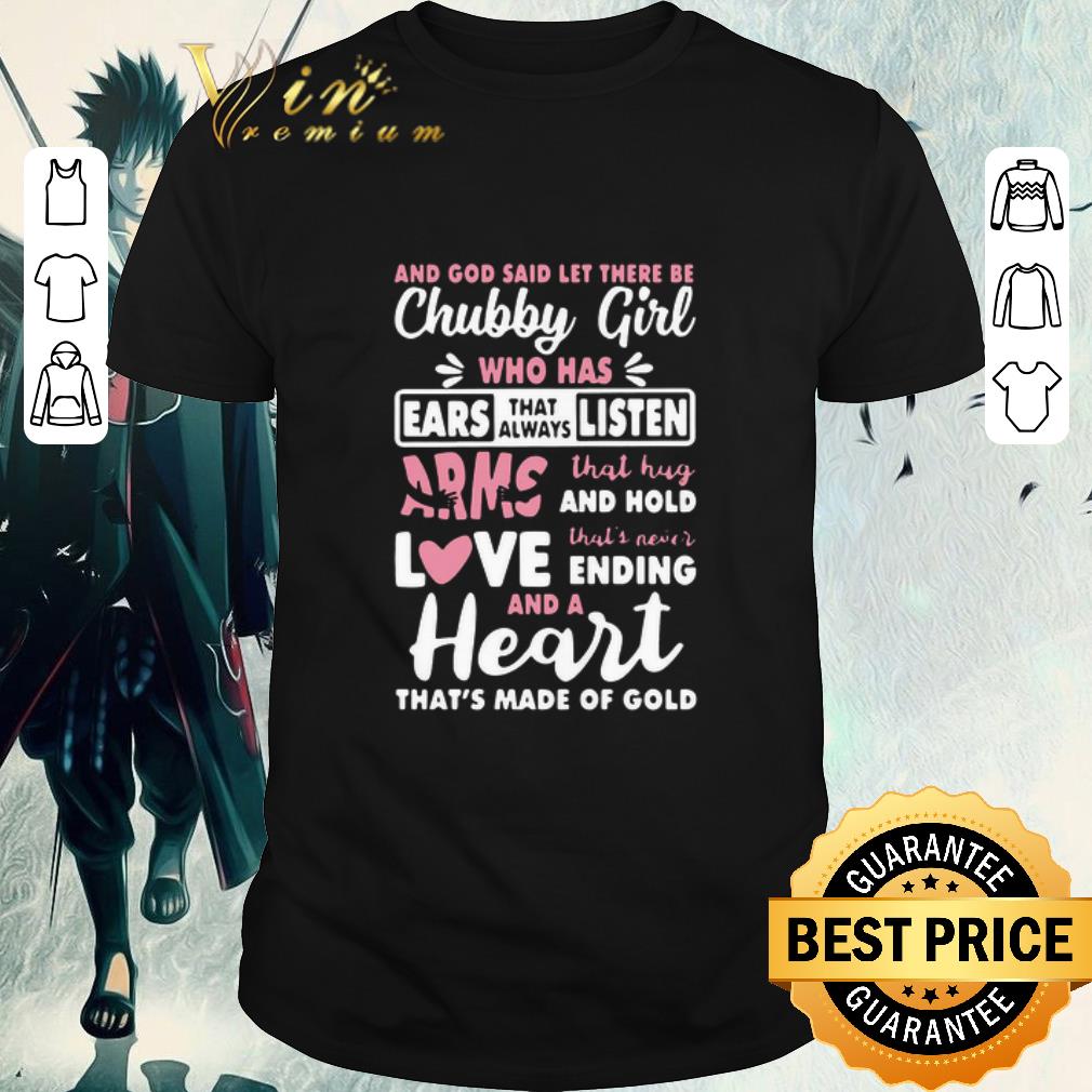 Official And God Said Let There Be Chubby Girl Who Has Ears That Always Listen Arms That Hug And Hold Love shirt