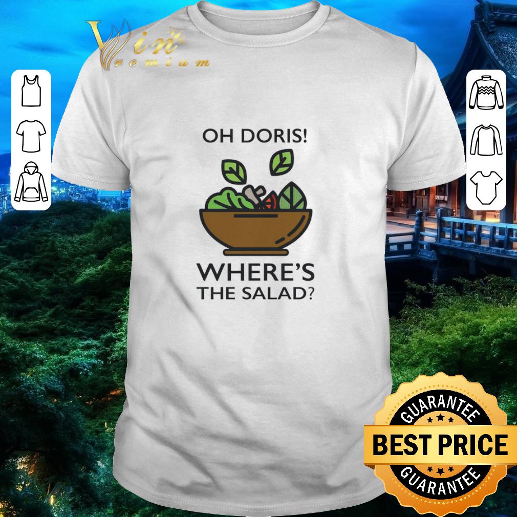 Nice Oh Doris Where’s The Salad shirt