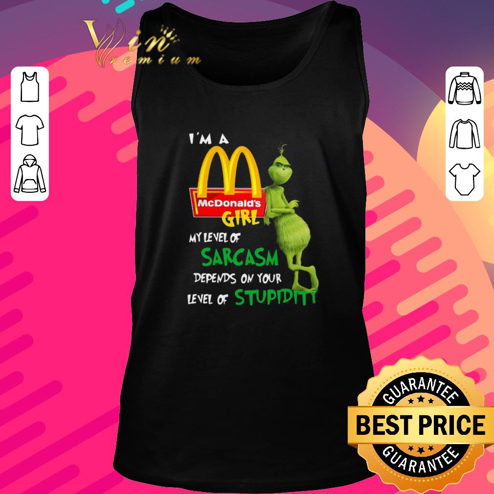 Top Grinch I’m A McDonald’s Girl My Level Of Sarcasm Depends On Your Level Of Stupidity shirt