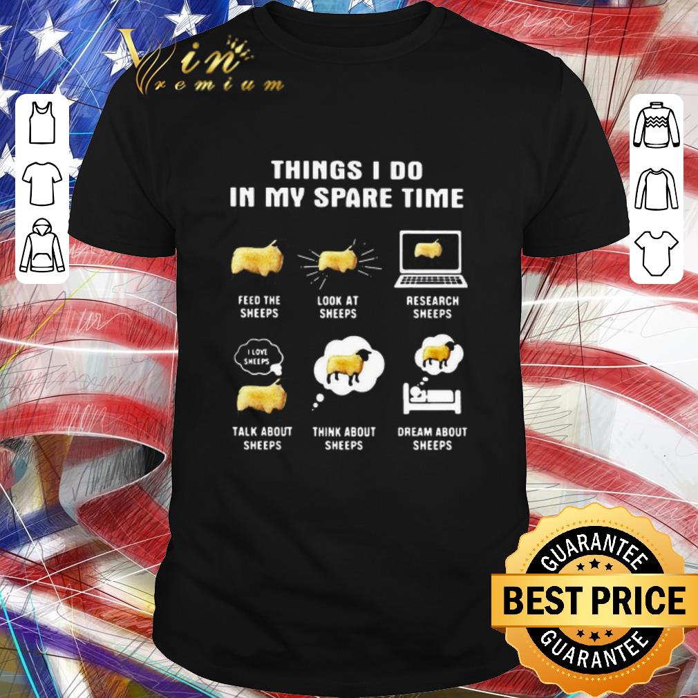 Nice Things I Do In My Spare Time Feed The Sheeps Look At Sheeps Research Sheeps shirt
