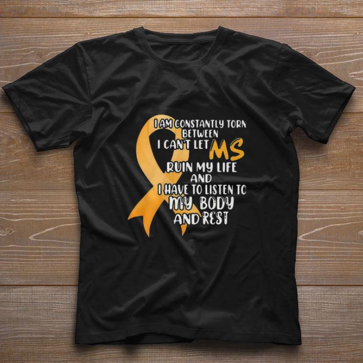Original I Am Constantly Torn Between I Can’t Let Ruin My Life And I Have To Listen To My Body And Rest shirt