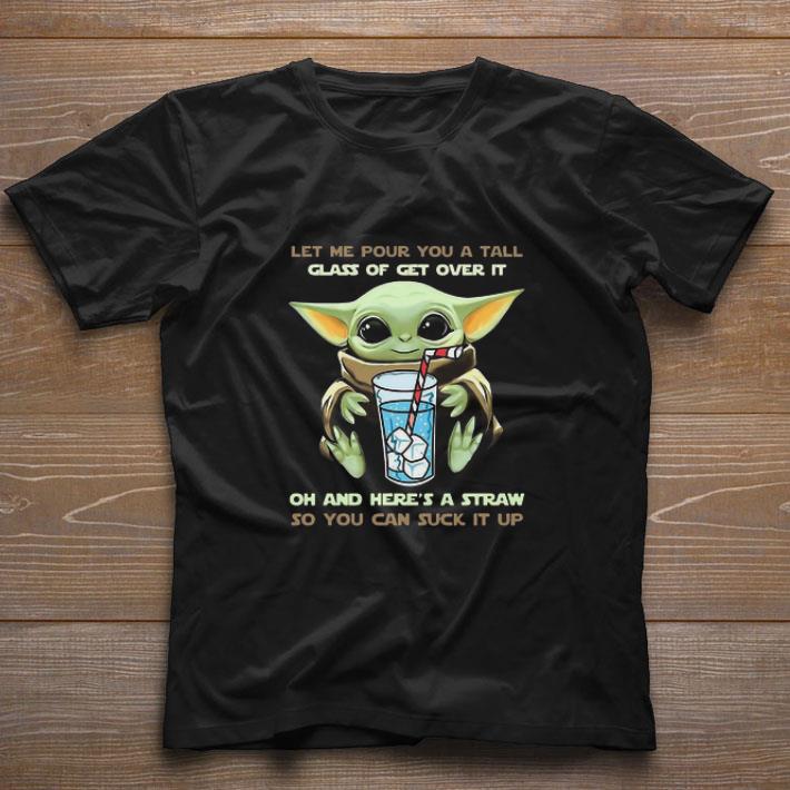 Premium Baby Yoda Let Me Pour You A Tall Glass Of Get Over It Oh And Here’s A Straw shirt