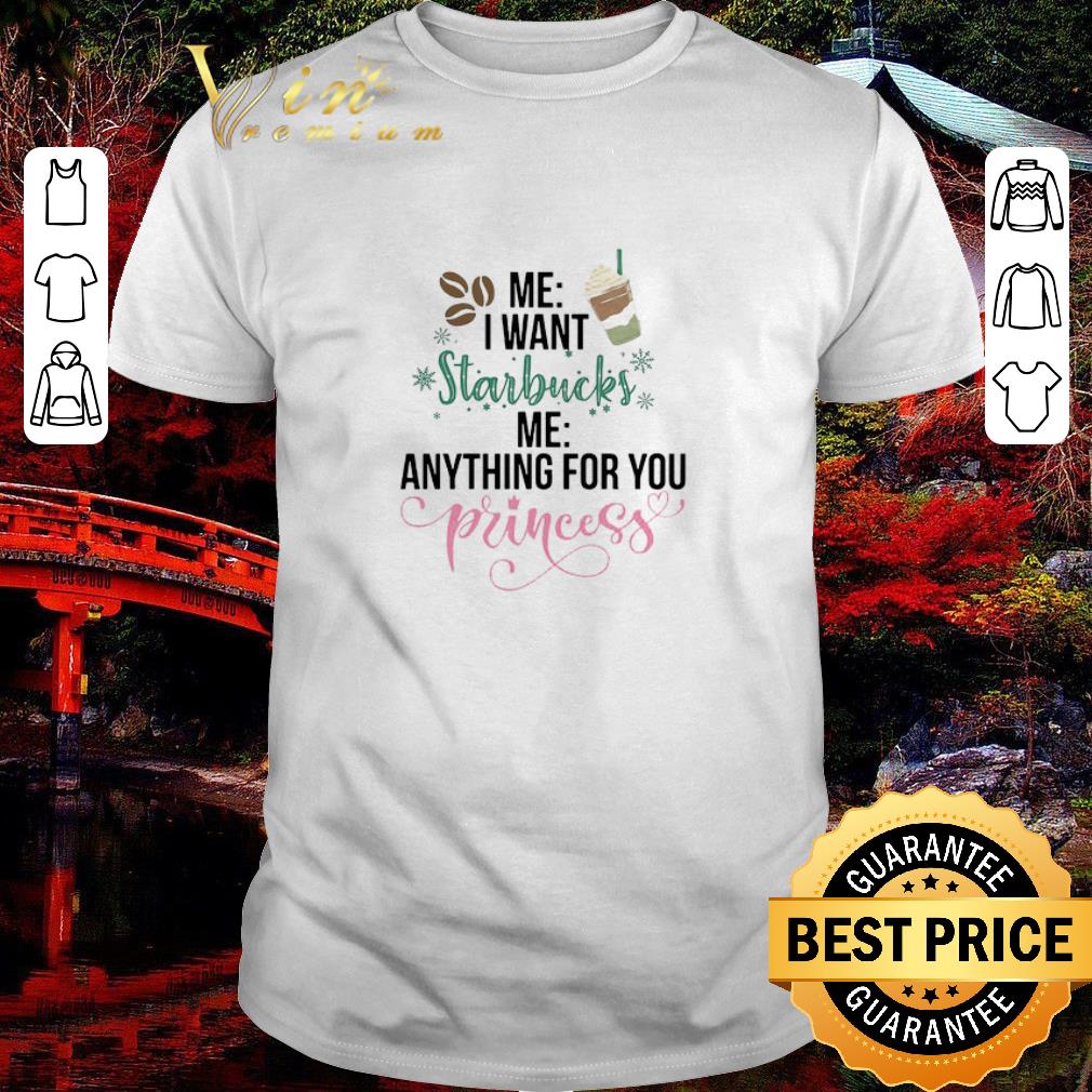Top Me I Want Starbucks Me Anything For You Princess shirt