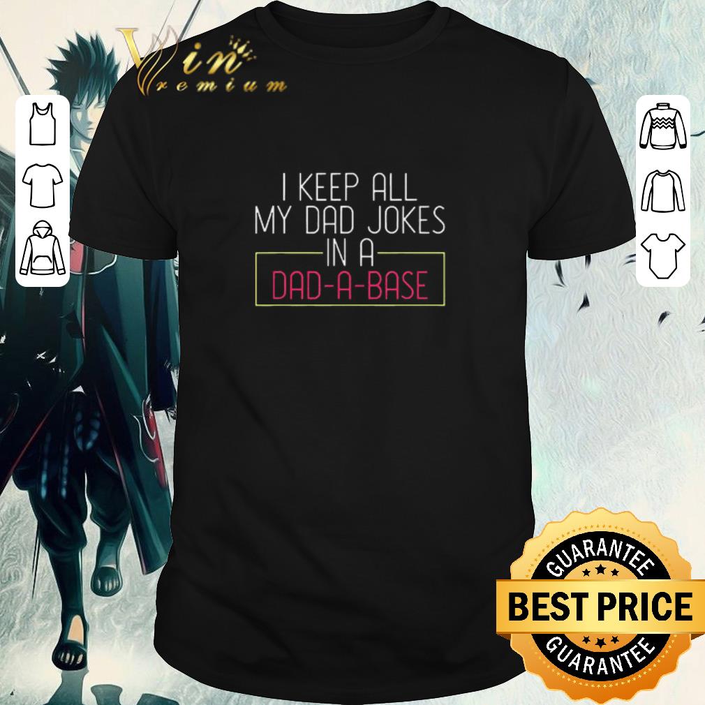 Hot I Keep All My Dad Jokes In A Dad A Base Dad Jokes shirt