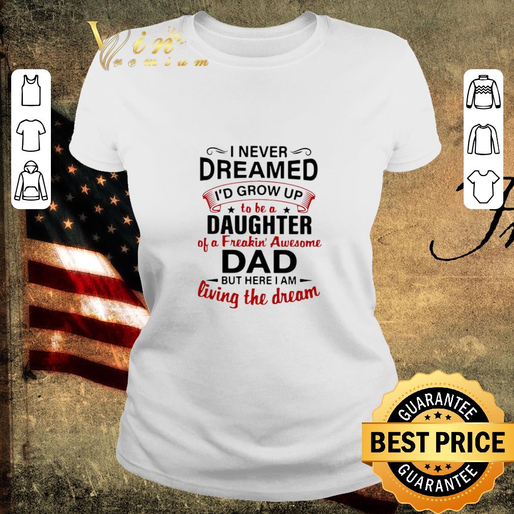 Original I Never Dreamed I’d End Up Being Daughter Of A Freakin’ Awesome Dad shirt