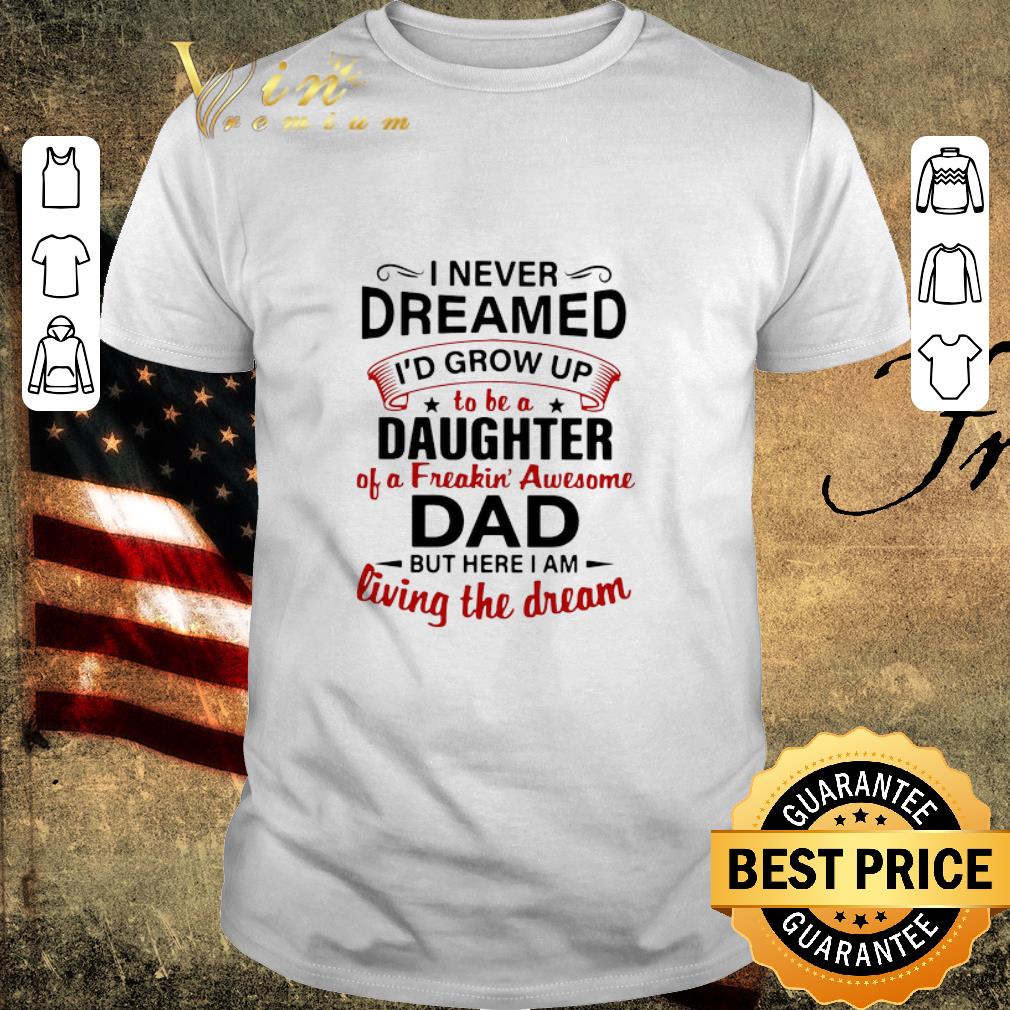 Original I Never Dreamed I’d End Up Being Daughter Of A Freakin’ Awesome Dad shirt