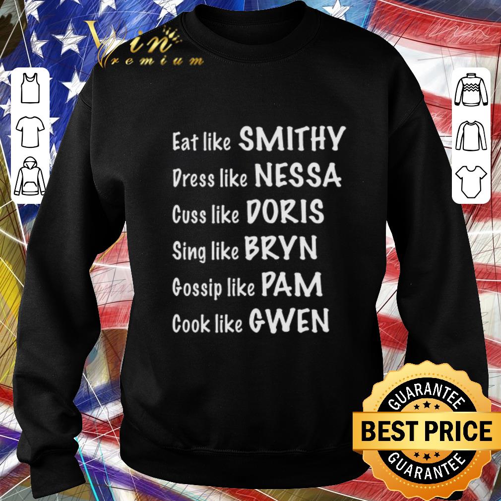 Top Eat Like Smithy Dress Like Nessa Cuss Like Doris Sing Like Bryn Gossip Like Pam Cook Like Gwen shirt 9c18f0d6 top eat like smithy dress like nessa cuss like doris sing like bryn gossip like pam cook like gwen shirt 4 - Top Eat Like Smithy Dress Like Nessa Cuss Like Doris Sing Like Bryn Gossip Like Pam Cook Like Gwen shirt