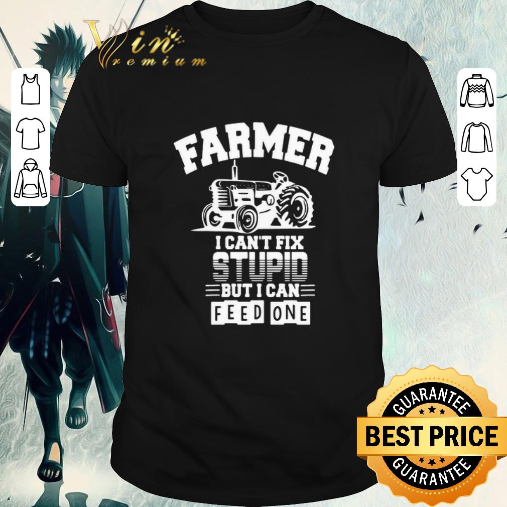 Top Farmer I Can’t Fix Stupid But I Can Feed One shirt