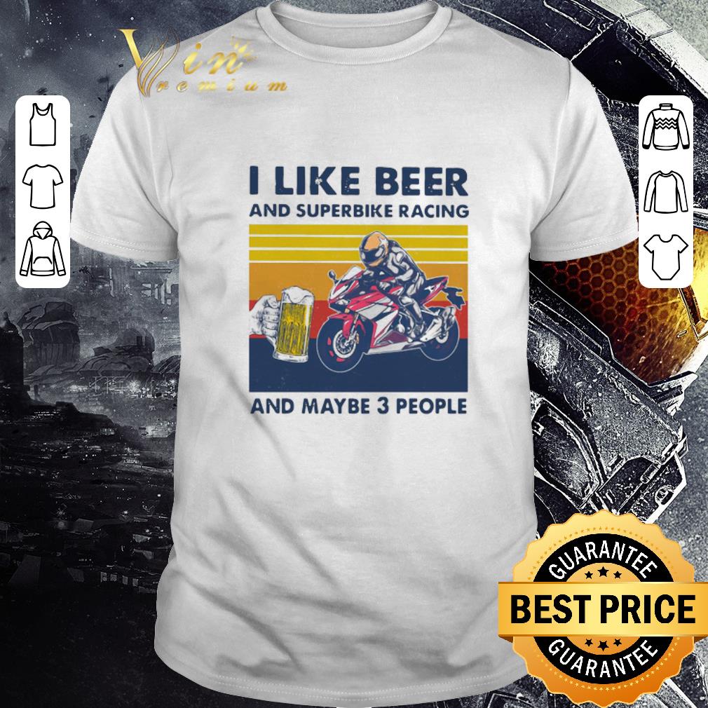 Top I Like Beer And Superbike Racing And Maybe 3 People Vintage shirt