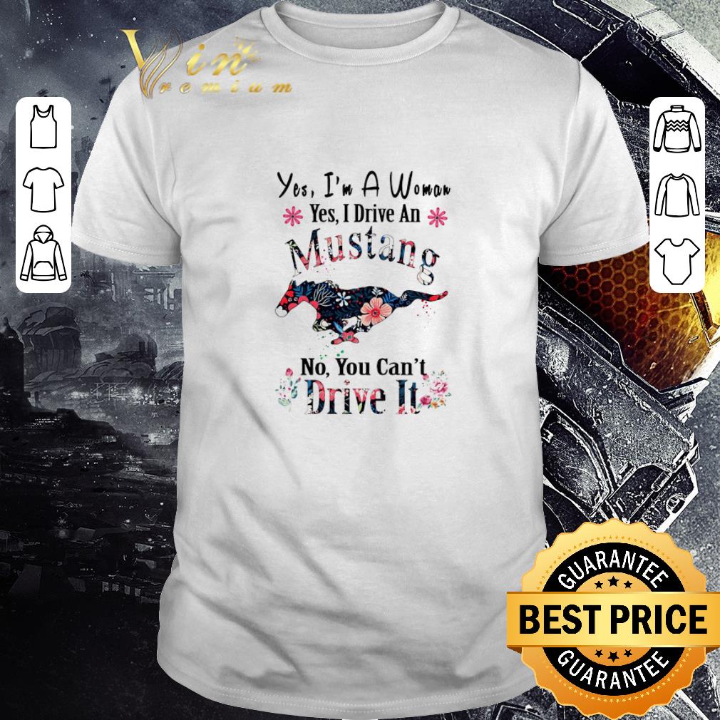 Official Yes I’m A Woman Yes I Drive An Mustang No You Can’t Drive It shirt