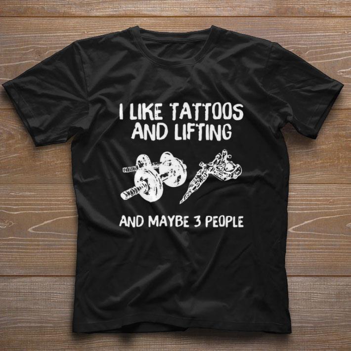 Top I Like Tattoos And Lifting And Maybe 3 People shirt