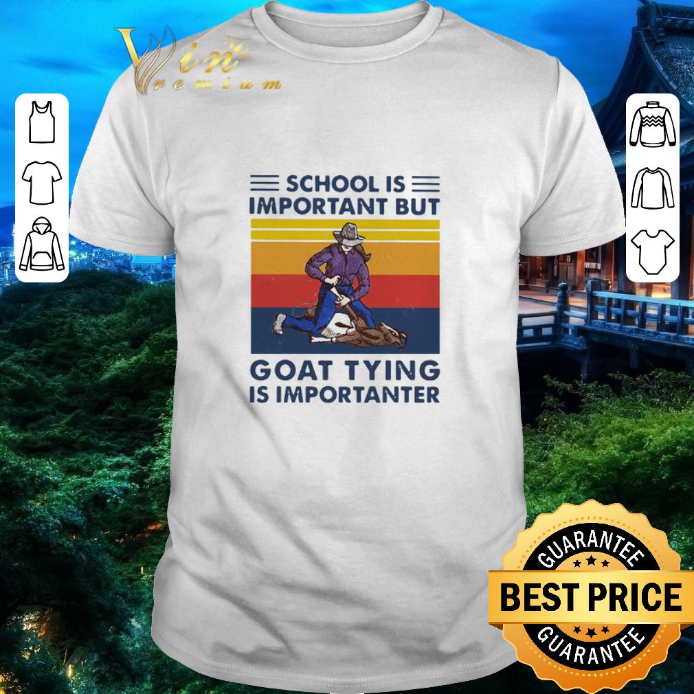Pretty School Is Important But Goat Tying Is Importanter Vintage shirt