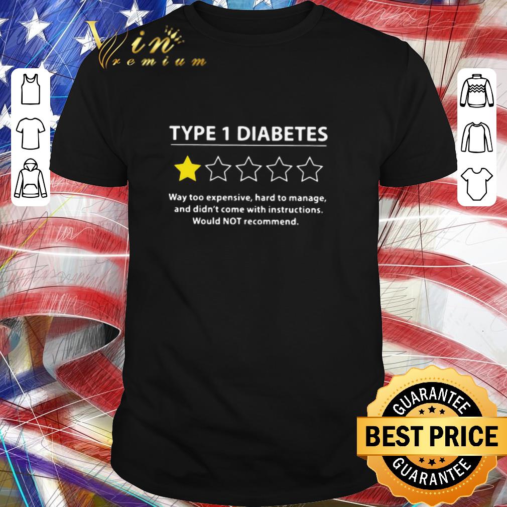 Top Type 1 Diabetes Way Too Expensive Hard To Manage And Didn’t Come With Instructions Would Not Recommend shirt
