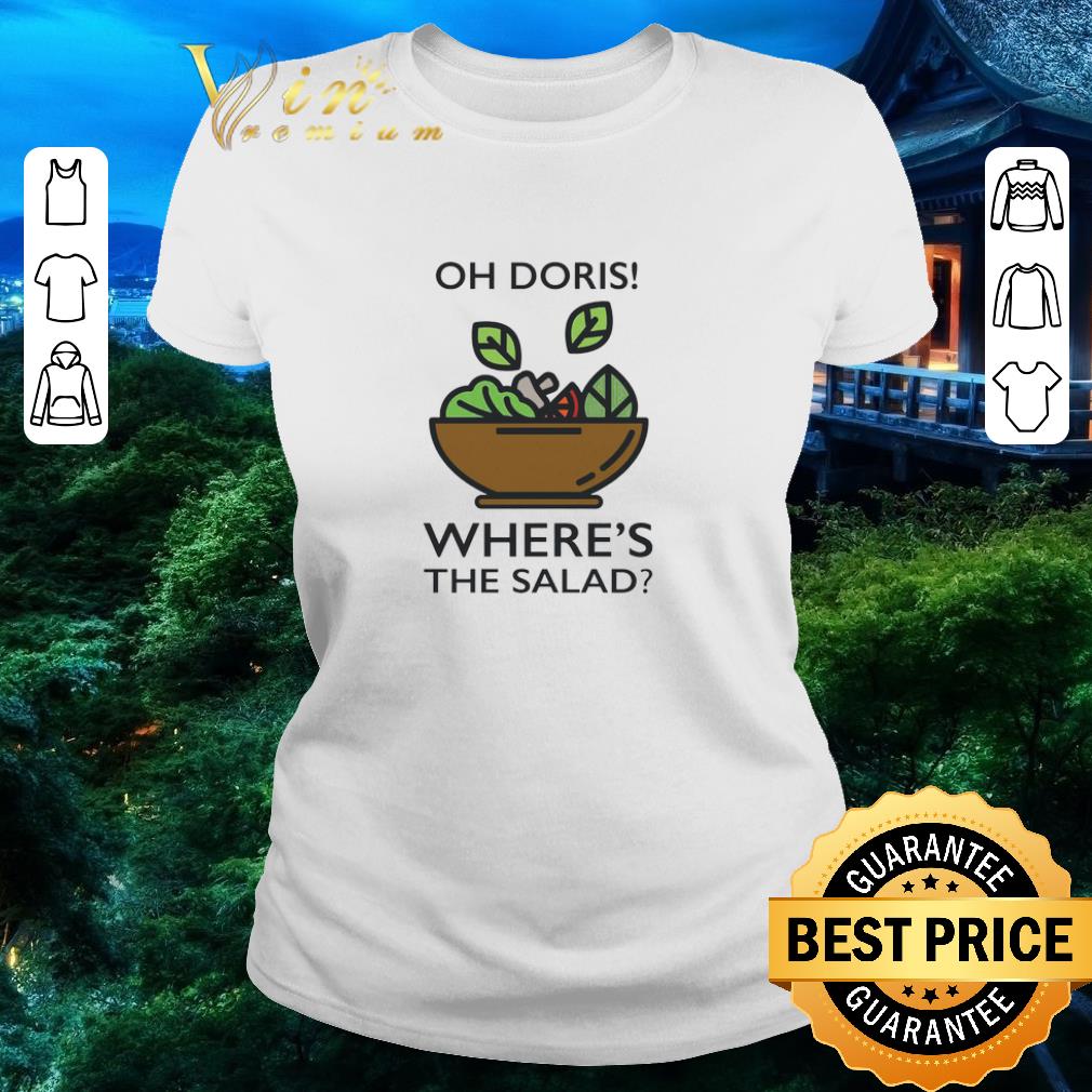 Nice Oh Doris Where’s The Salad shirt