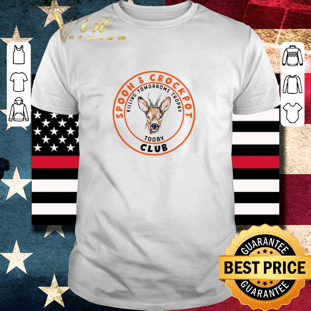 Awesome Spoon And Crock Pot Club Killing Tomorrows Trophies Today shirt