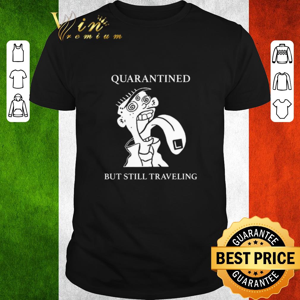 Awesome Quarantined But Still Traveling shirt