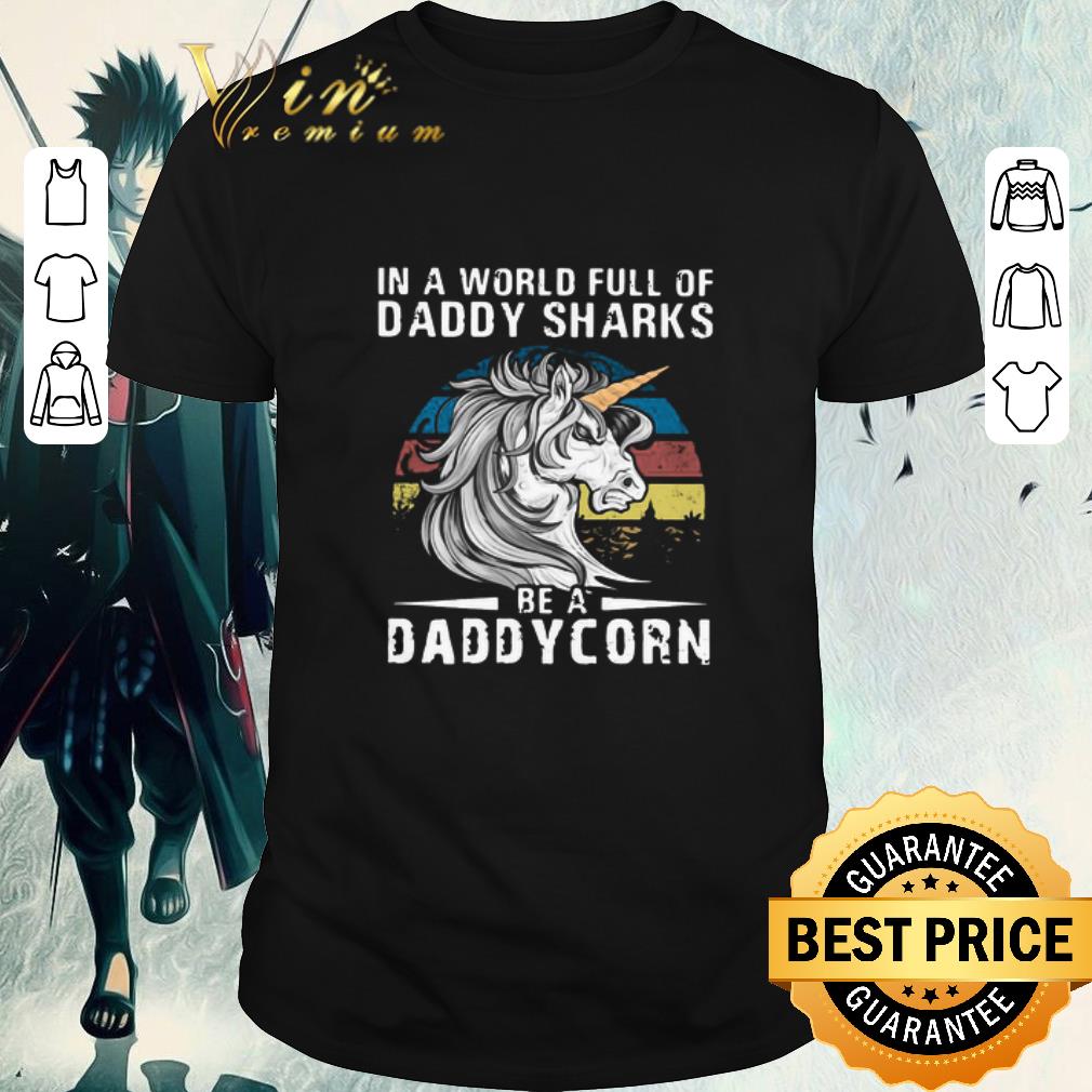 Hot Unicorn In A World Full Of Daddy Sharks Be A Daddycorn Vintage shirt