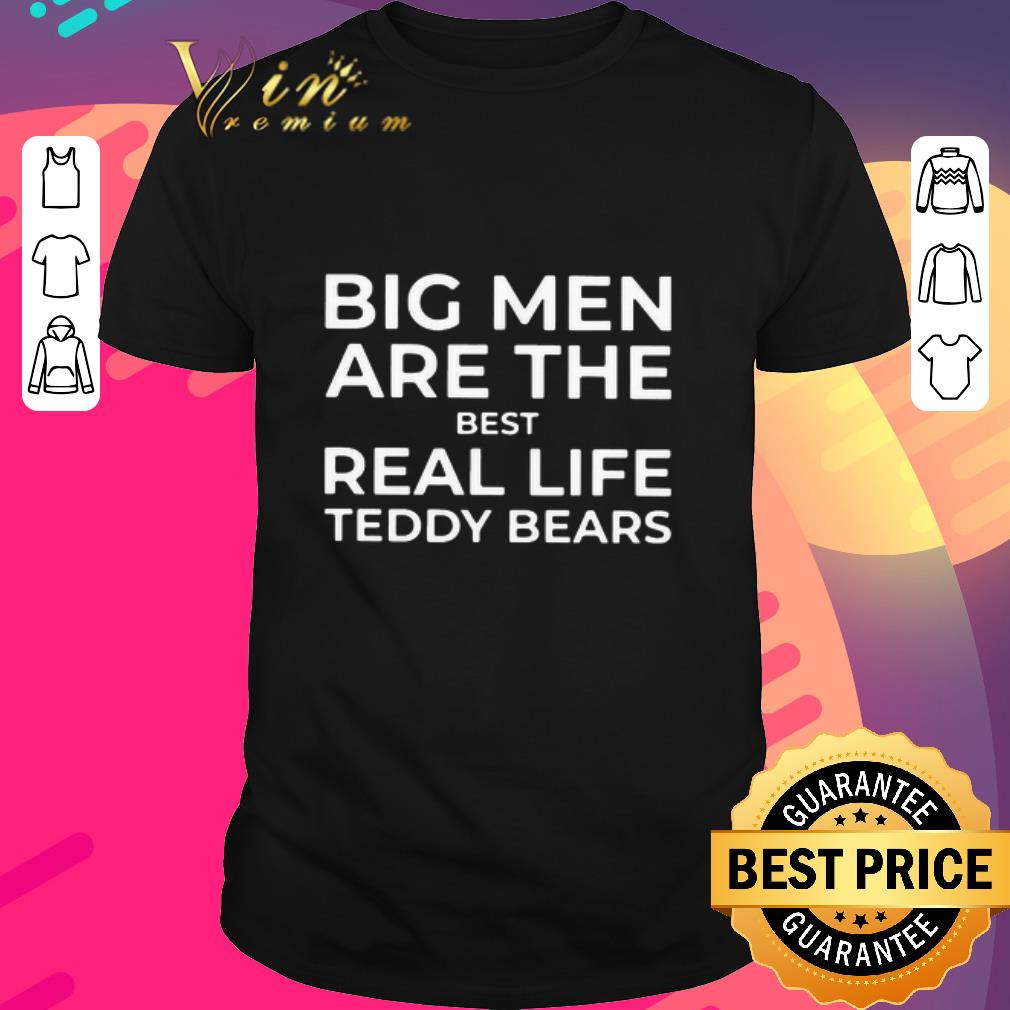 Premium Big Men Are The Best Real Life Teddy Bears shirt
