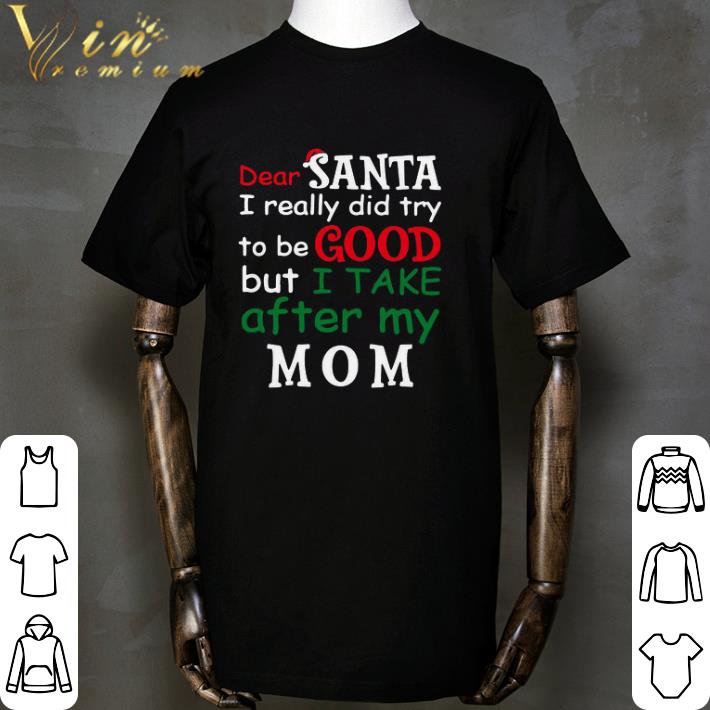 Hot Dear Santa I Really Did Try To Be Good But I Take After My Mom shirt