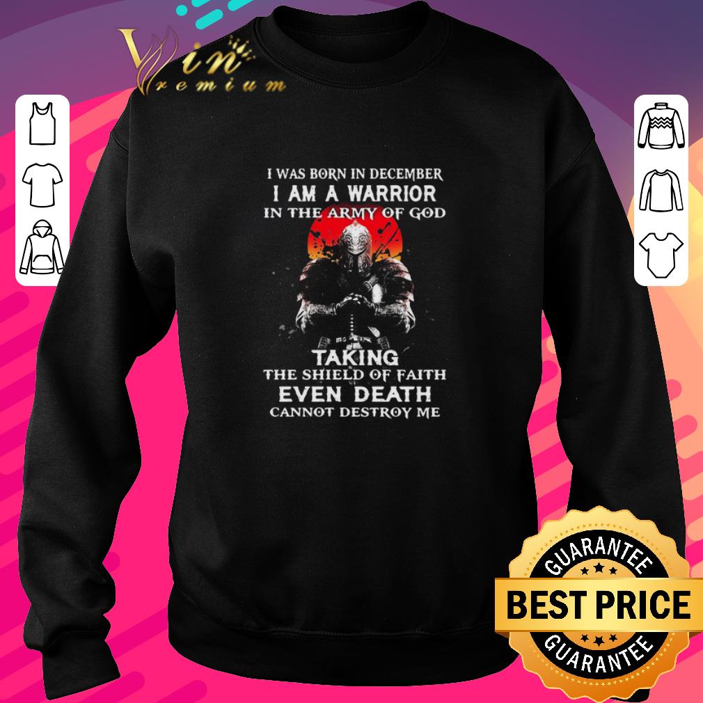 Funny I Was Born In December I Am A Warrior In The Army Of God Taking The Shield Of Faith Even Death Cannot Destroy Me shirt e91a2027 funny i was born in december i am a warrior in the army of god taking the shield of faith even death cannot destroy me shirt 4 - Funny I Was Born In December I Am A Warrior In The Army Of God Taking The Shield Of Faith Even Death Cannot Destroy Me shirt