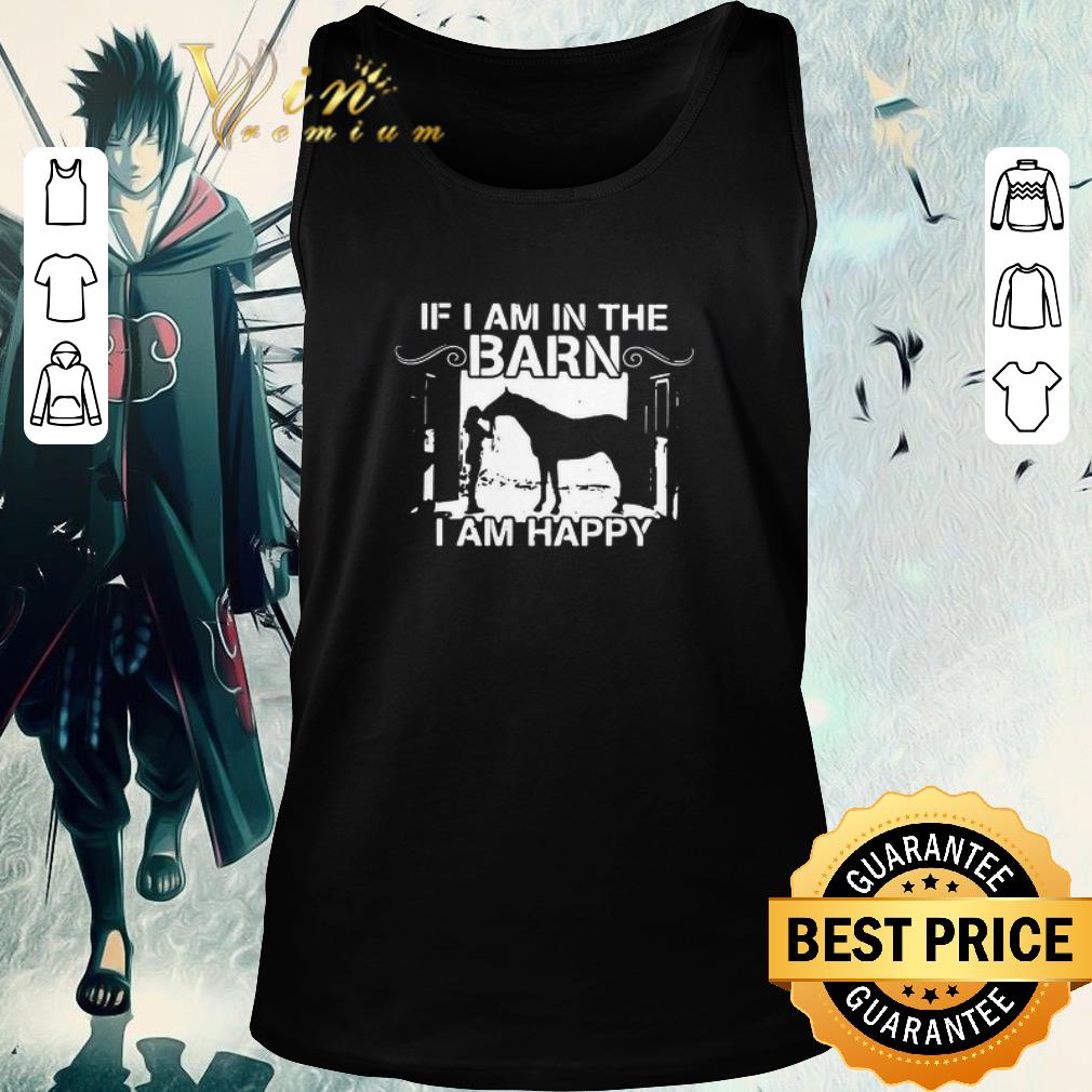 Awesome Horse If I Am In The Barn I Am Happy shirt