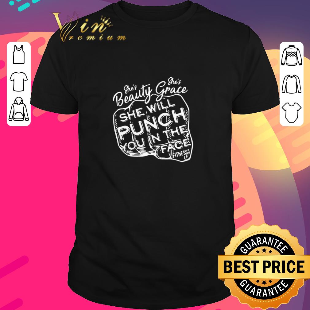 Original She’s Beauty She’s Grace She Will Punch You In The Face shirt