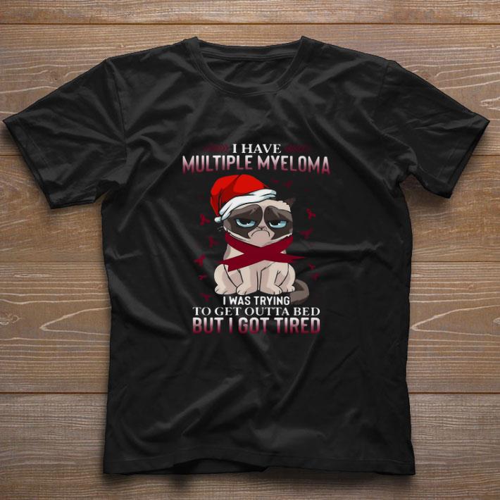 Hot Grumpy Cat I Have Multiple Myeloma I Was Trying To Get Outta Bed But I Got Tired shirt