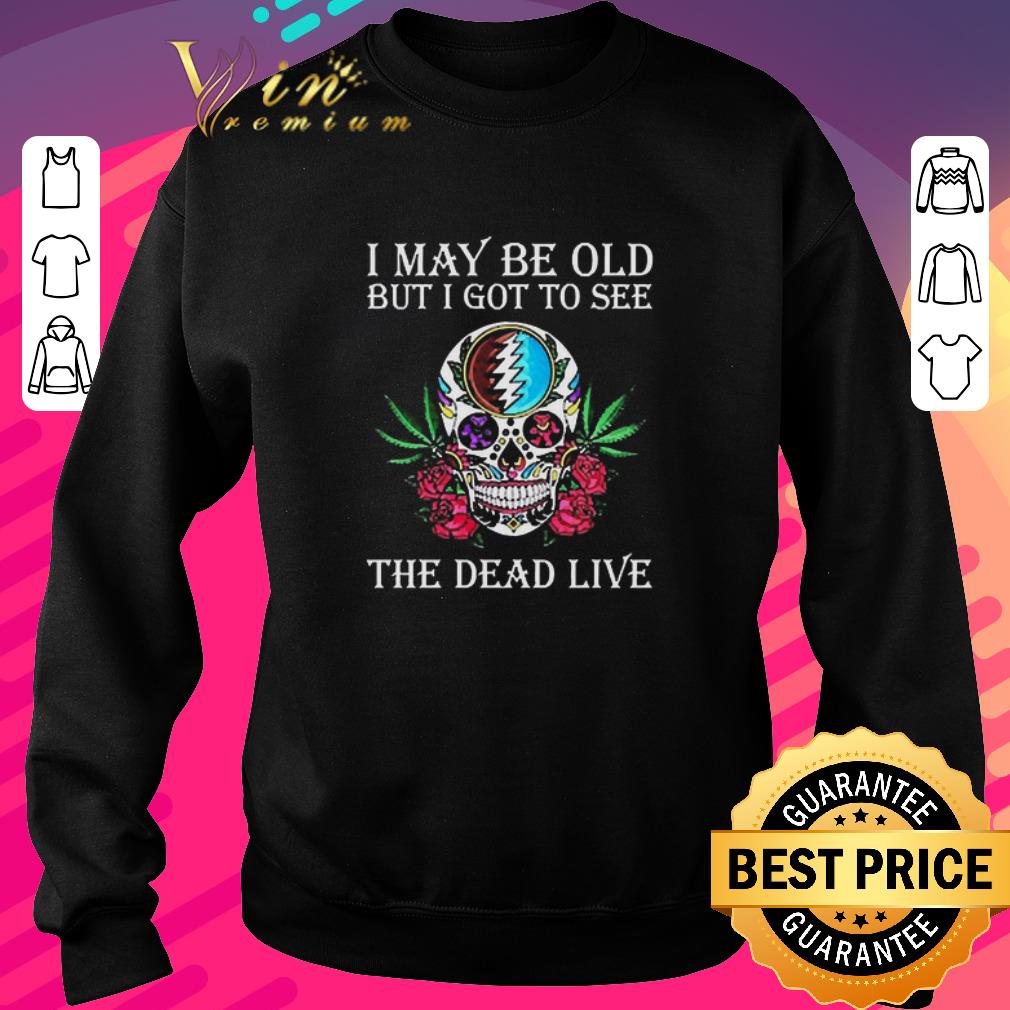 Original Grateful Dead I May Be Old But I Got To See The Dead Live shirt f51d4528 original grateful dead i may be old but i got to see the dead live shirt 4 - Original Grateful Dead I May Be Old But I Got To See The Dead Live shirt