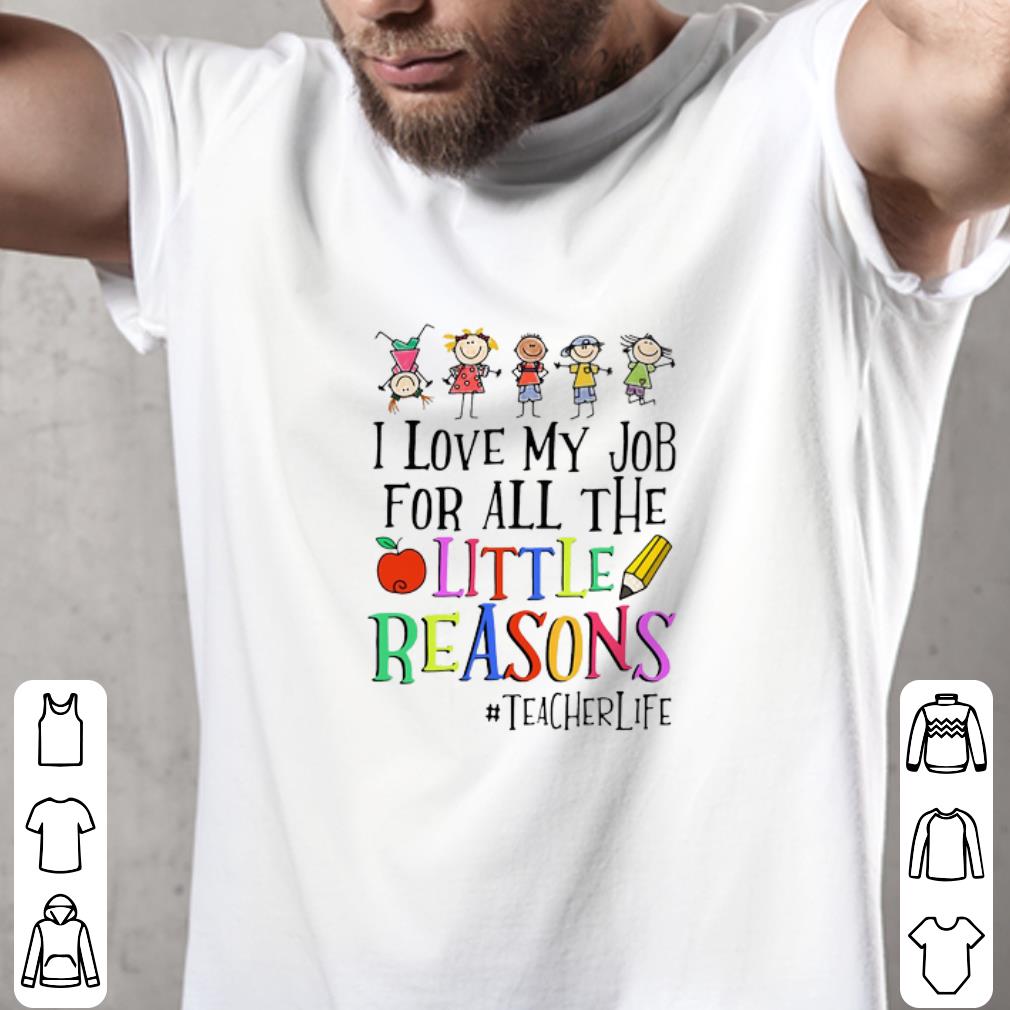 Hot I Love My Job For All The Little Reasons #teacherlife shirt