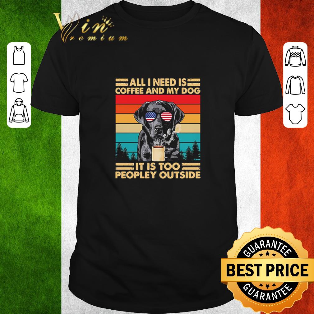 Nice All I Need Is Coffee And My Dog It’s Too Peopley Outside Vintage Retro shirt
