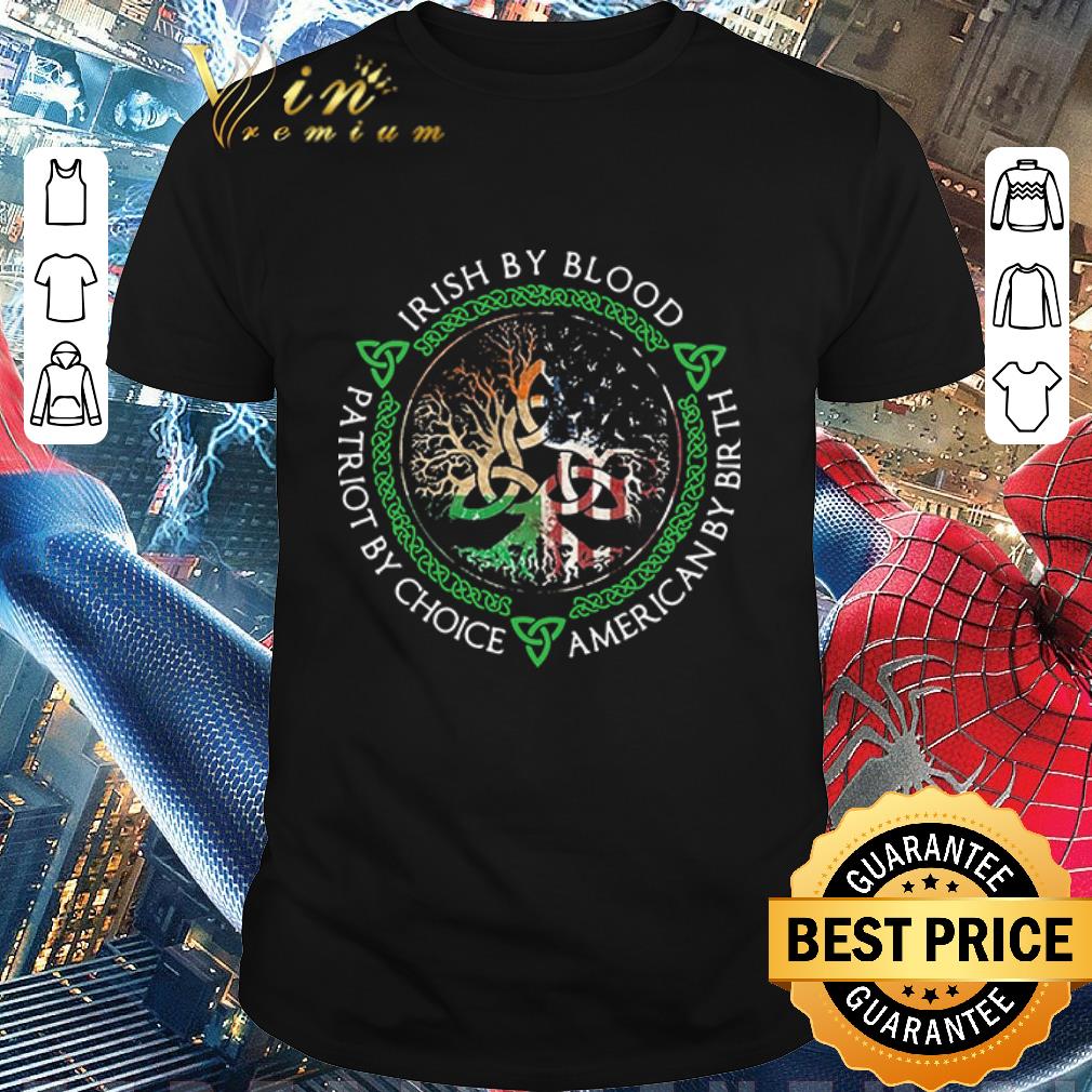 Original Irish By Blood American By Birth Patriot By Choice shirt