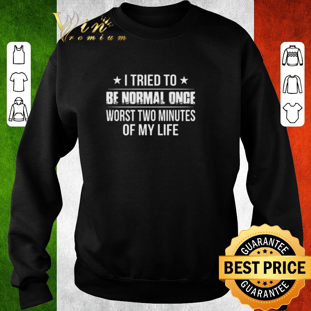 7cc03d3d top i tried to be normal once worst two minutes of my life shirt 4 - Top I Tried To Be Normal Once Worst Two Minutes Of My Life shirt